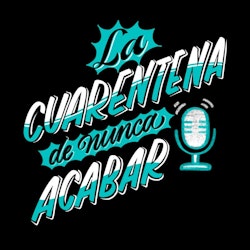 “La Cuarentena de nunca acabar”, pódcast ya disponible en tu plataforma favorita