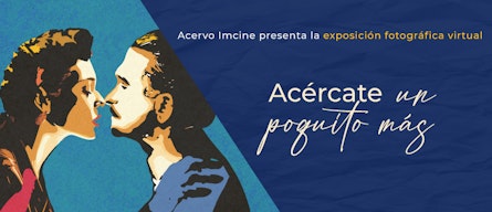 “Acércate, un poquito más”: exposición virtual para celebrar el amor en el cine mexicano