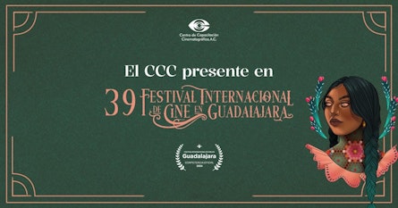 Producciones del Centro de Capacitación Cinematográfica participan en la 39 edición del Festival Internacional de Cine en Guadalajara