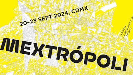 El Festival de Arquitectura y Ciudad, MEXTRÓPOLI, celebra su 11 edición