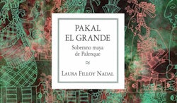 "Pakal El Grande, Soberano maya de Palenque", libro que se interna en la figura de un héroe prehispánico