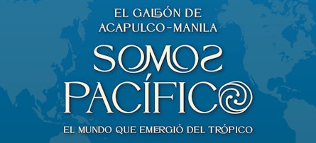 ​​El Colegio de San Ildefonso presenta la exposición: “El Galeón de Acapulco-Manila. Somos Pacífico. El mundo que emergió del trópico”