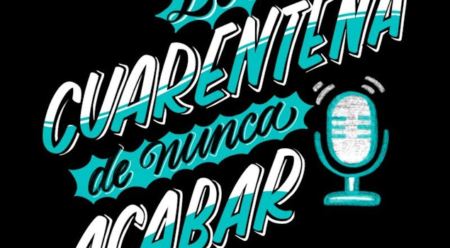 “La Cuarentena de nunca acabar”, pódcast ya disponible en tu plataforma favorita