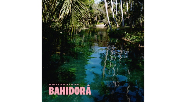 “Africa Express presents… Bahidorá”: el nuevo álbum creado e inspirado en el festival Bahidorá de México